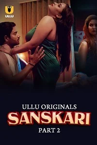 Download [18+] Sanskari (2023) S01 Part 2 Hindi ULLU Originals Complete WEB Series 480p | 720p | 1080p WEB DL